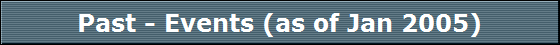 Past - Events (as of Jan 2005)