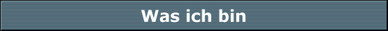 Was ich bin